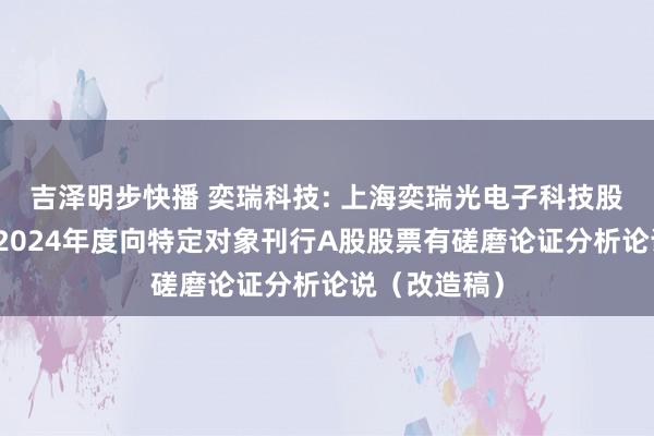 吉泽明步快播 奕瑞科技: 上海奕瑞光电子科技股份有限公司2024年度向特定对象刊行A股股票有磋磨论证分析论说（改造稿）