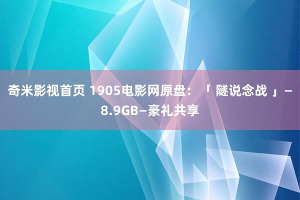 奇米影视首页 1905电影网原盘：「 隧说念战 」—8.9GB—豪礼共享